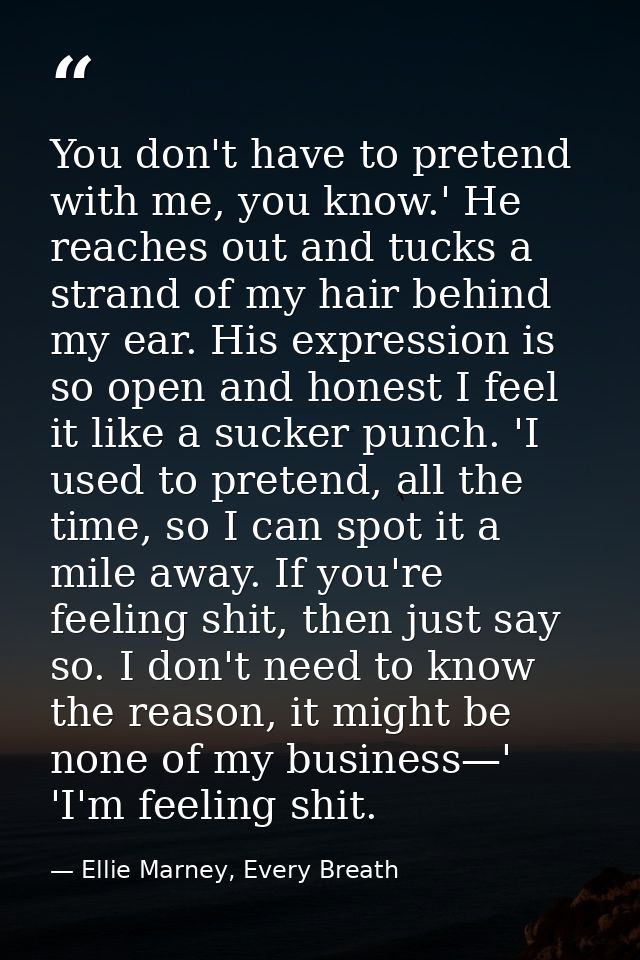 You don't have to pretend with me, you know.' He reaches out and tucks a strand of my hair behind my ear. His expression — Ellie Marney, Every Breath