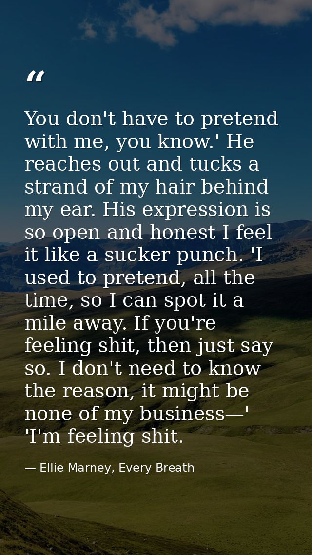 You don't have to pretend with me, you know.' He reaches out and tucks a strand of my hair behind my ear. His expression — Ellie Marney, Every Breath