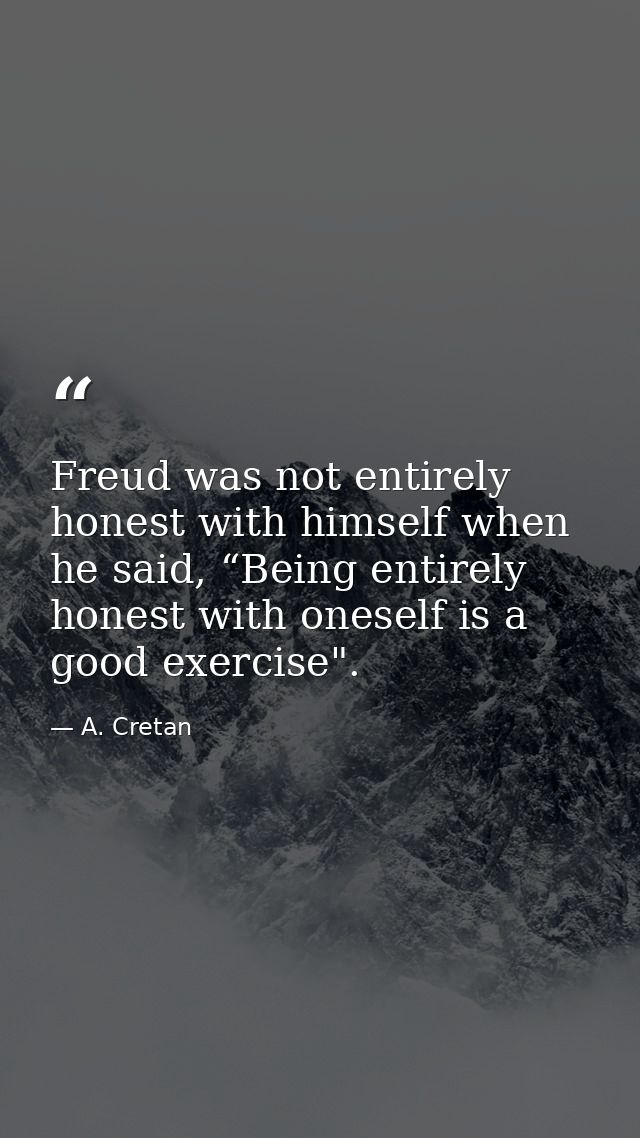 Freud was not entirely honest with himself when he said, “Being entirely honest with oneself is a good exercise". — A. Cretan