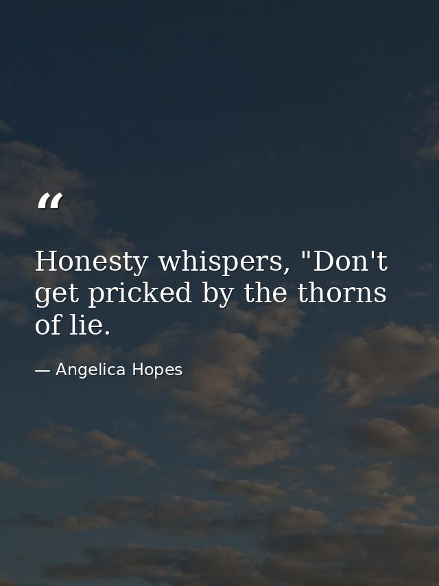 Honesty whispers, "Don't get pricked by the thorns of lie. — Angelica Hopes