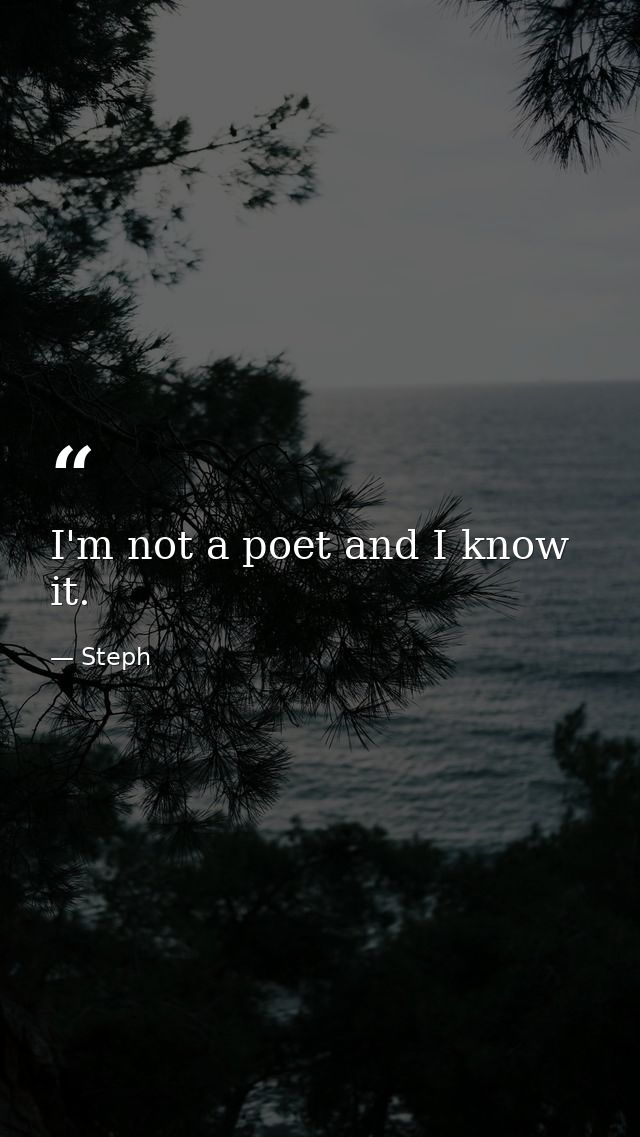 I'm not a poet and I know it. — Steph