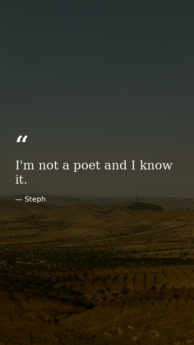 I'm not a poet and I know it. — Steph