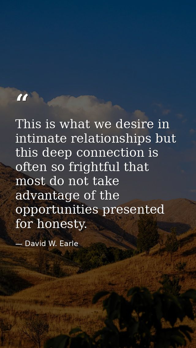 This is what we desire in intimate relationships but this deep connection is often so frightful that most do not take ad — David W. Earle