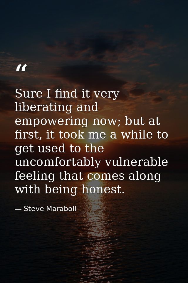 Sure I find it very liberating and empowering now; but at first, it took me a while to get used to the uncomfortably vul — Steve Maraboli