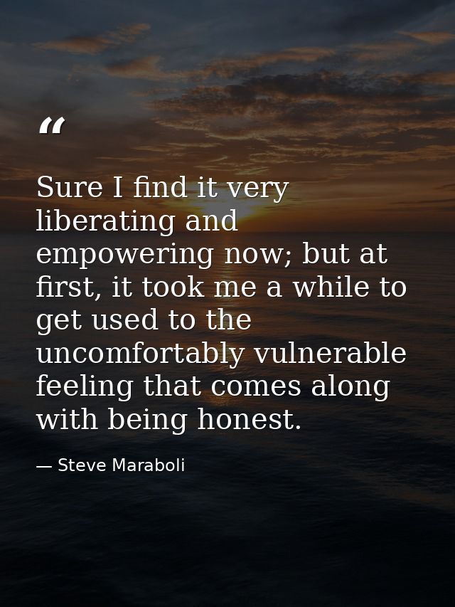 Sure I find it very liberating and empowering now; but at first, it took me a while to get used to the uncomfortably vul — Steve Maraboli