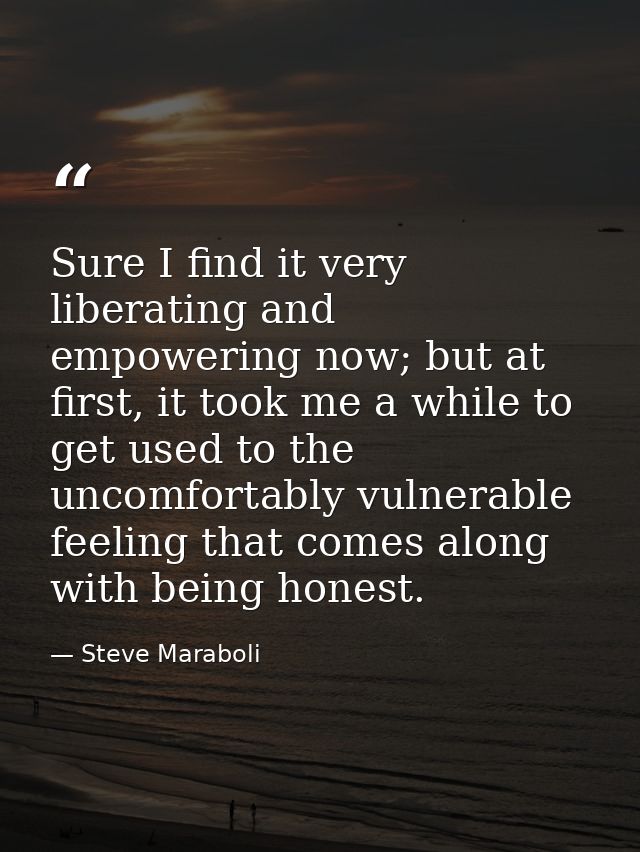 Sure I find it very liberating and empowering now; but at first, it took me a while to get used to the uncomfortably vul — Steve Maraboli