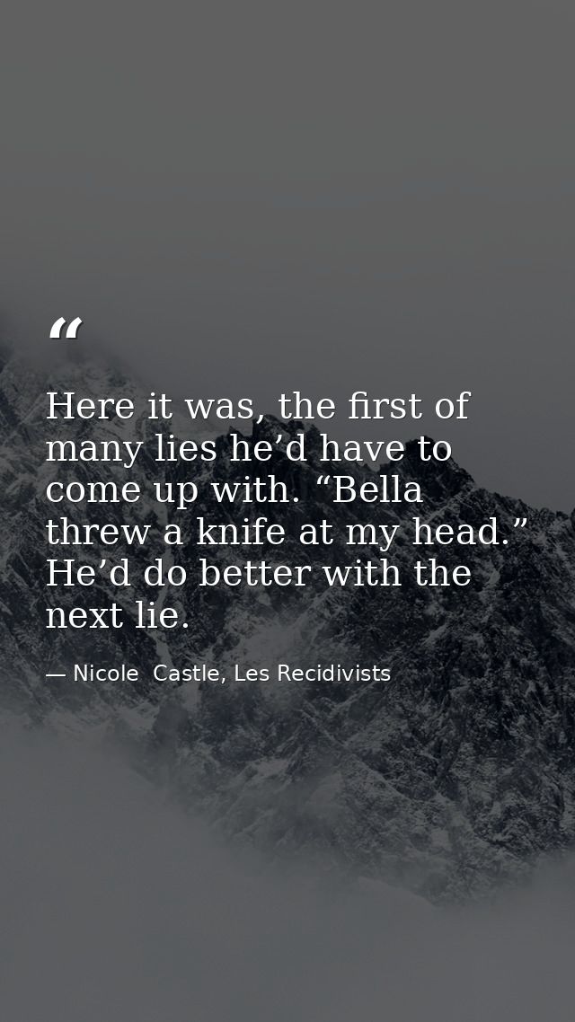 Here it was, the first of many lies he’d have to come up with. “Bella threw a knife at my head.” He’d do better with the — Nicole  Castle, Les Recidivists