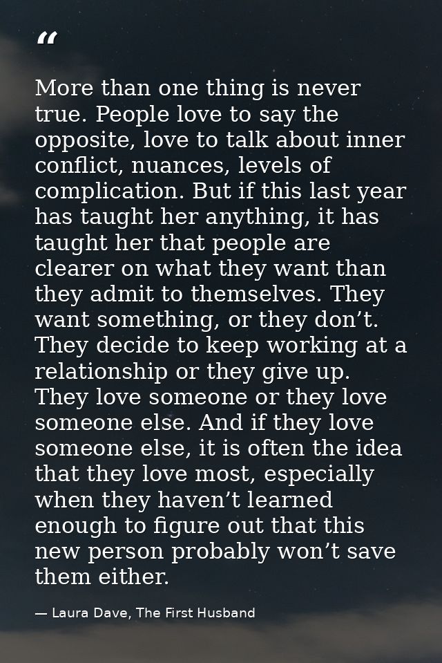 More than one thing is never true. People love to say the opposite, love to talk about inner conflict, nuances, levels o — Laura Dave, The First Husband