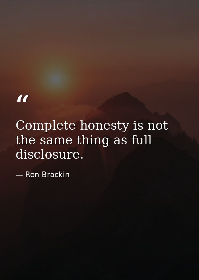 Complete honesty is not the same thing as full disclosure. — Ron Brackin