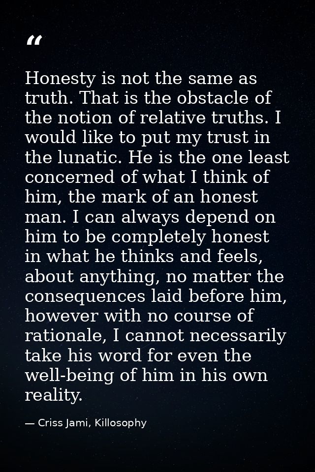 Honesty is not the same as truth. That is the obstacle of the notion of relative truths. I would like to put my trust in — Criss Jami, Killosophy