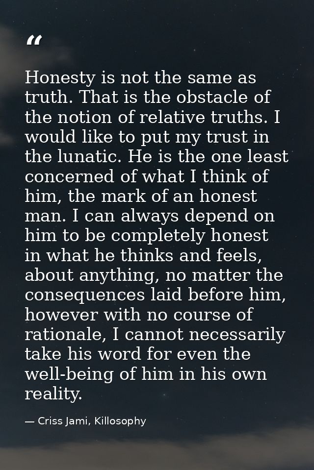 Honesty is not the same as truth. That is the obstacle of the notion of relative truths. I would like to put my trust in — Criss Jami, Killosophy