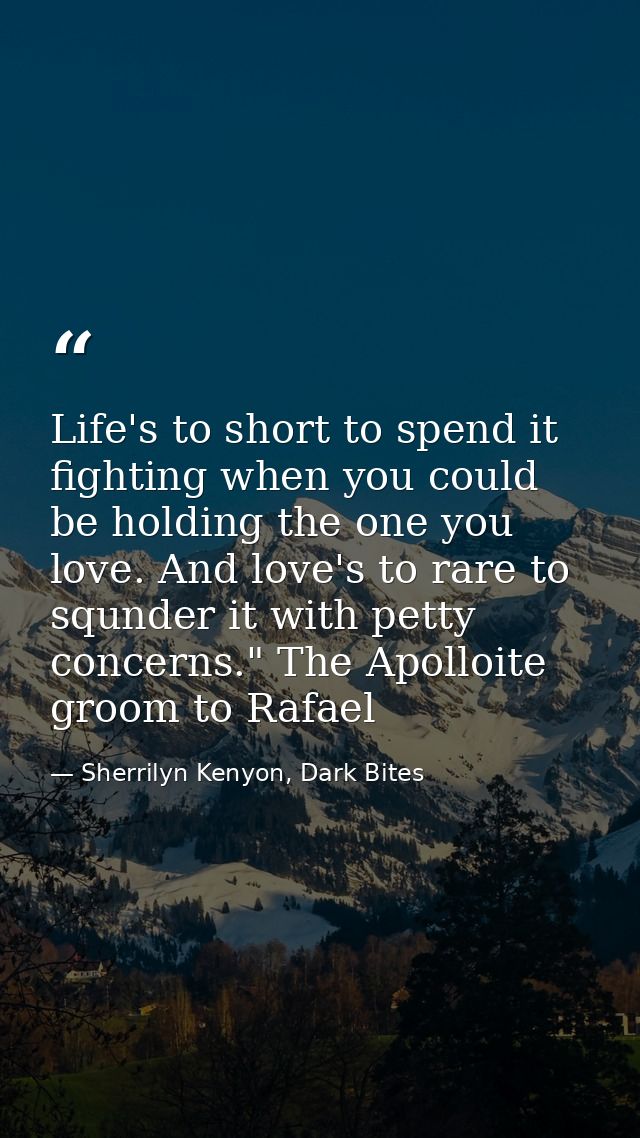 Life's to short to spend it fighting when you could be holding the one you love. And love's to rare to squnder it with p — Sherrilyn Kenyon, Dark Bites