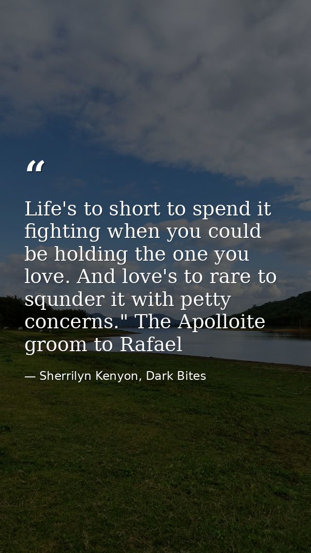 Life's to short to spend it fighting when you could be holding the one you love. And love's to rare to squnder it with p — Sherrilyn Kenyon, Dark Bites