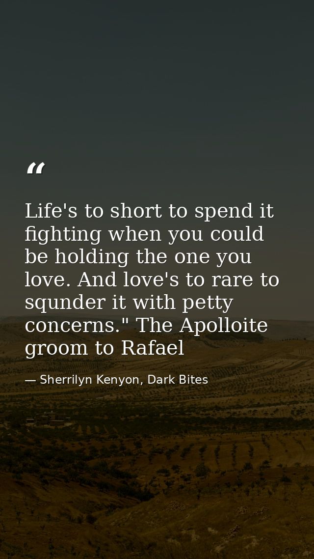 Life's to short to spend it fighting when you could be holding the one you love. And love's to rare to squnder it with p — Sherrilyn Kenyon, Dark Bites