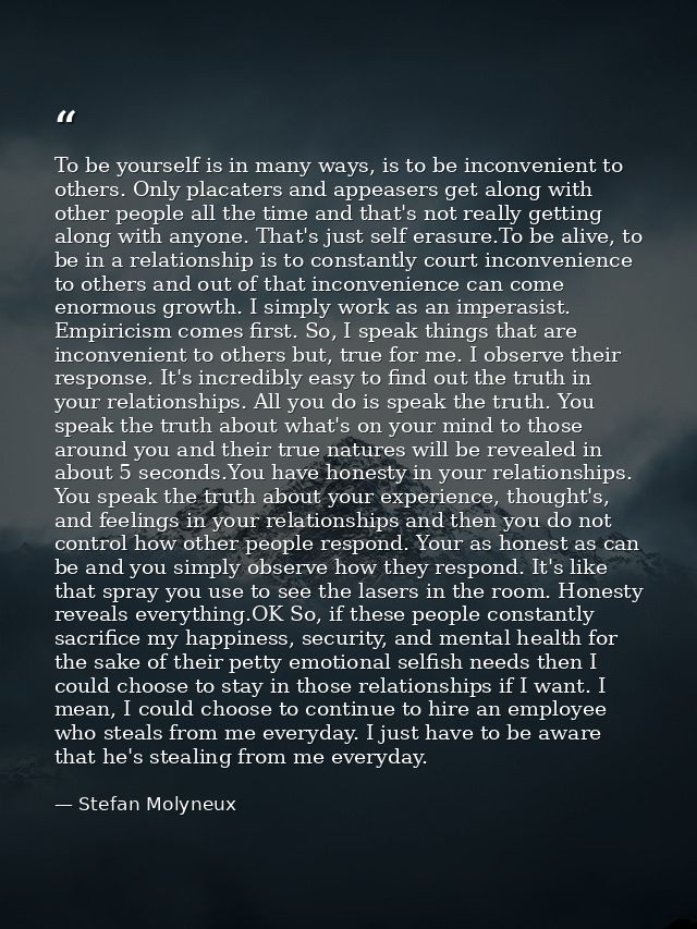 To be yourself is in many ways, is to be inconvenient to others. Only placaters and appeasers get along with other peopl — Stefan Molyneux