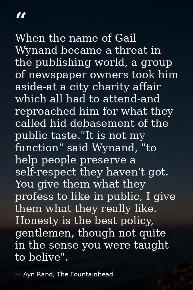 When the name of Gail Wynand became a threat in the publishing world, a group of newspaper owners took him aside-at a ci — Ayn Rand, The Fountainhead