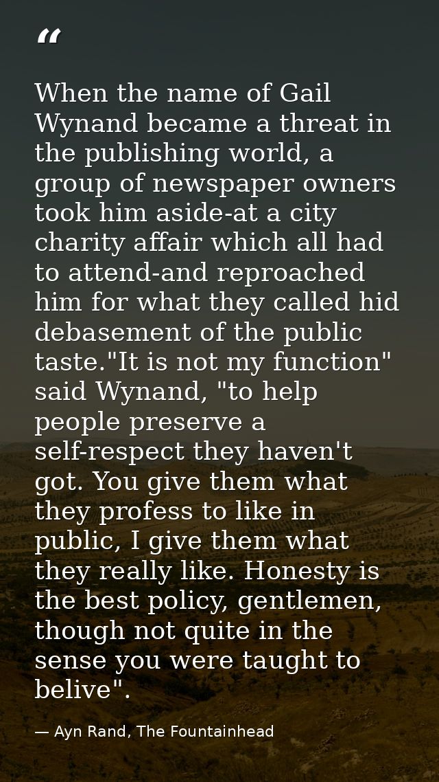 When the name of Gail Wynand became a threat in the publishing world, a group of newspaper owners took him aside-at a ci — Ayn Rand, The Fountainhead