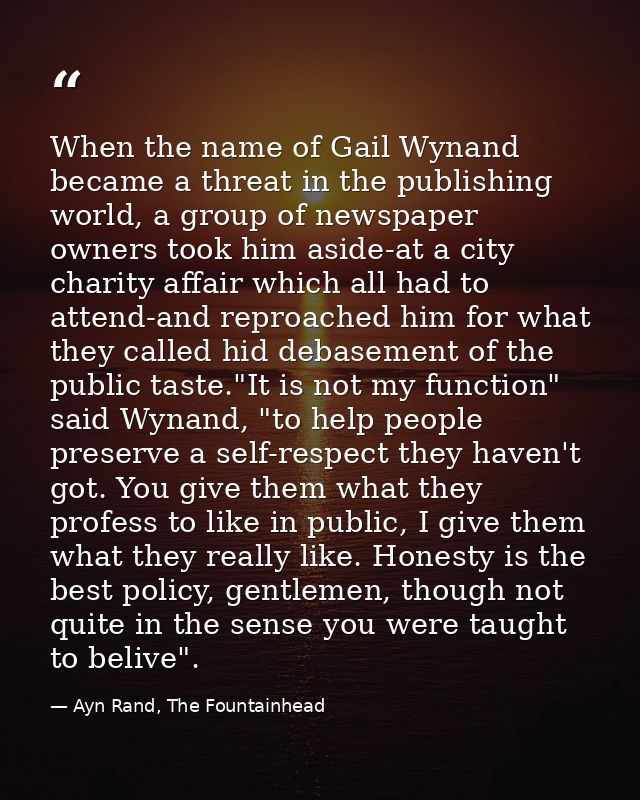 When the name of Gail Wynand became a threat in the publishing world, a group of newspaper owners took him aside-at a ci — Ayn Rand, The Fountainhead