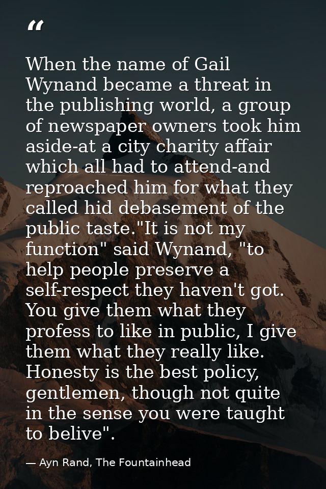 When the name of Gail Wynand became a threat in the publishing world, a group of newspaper owners took him aside-at a ci — Ayn Rand, The Fountainhead