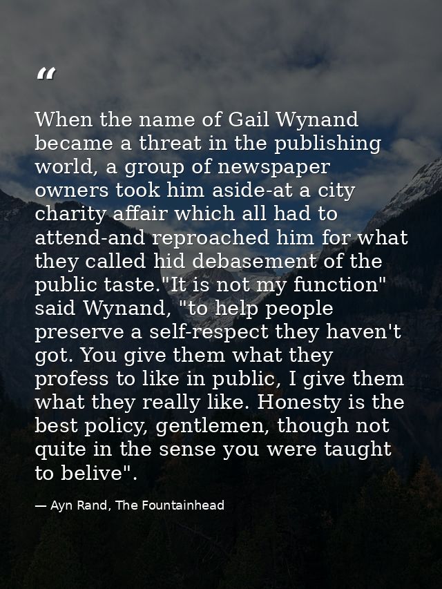 When the name of Gail Wynand became a threat in the publishing world, a group of newspaper owners took him aside-at a ci — Ayn Rand, The Fountainhead