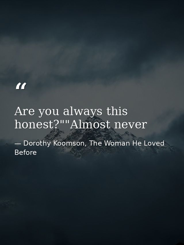 Are you always this honest?""Almost never — Dorothy Koomson, The Woman He Loved Before