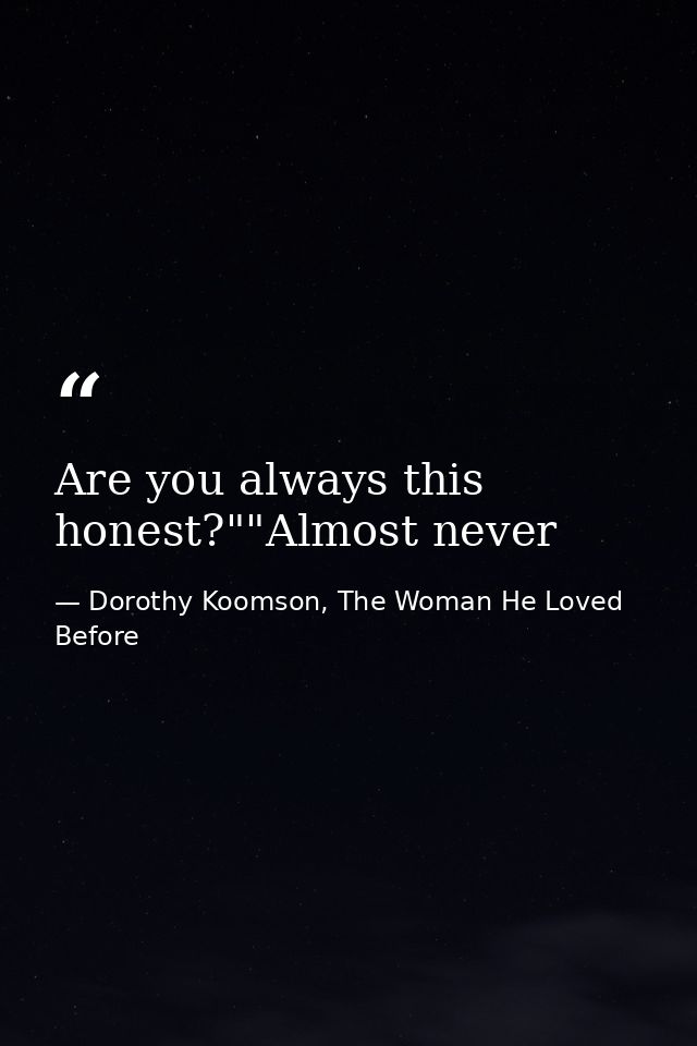 Are you always this honest?""Almost never — Dorothy Koomson, The Woman He Loved Before