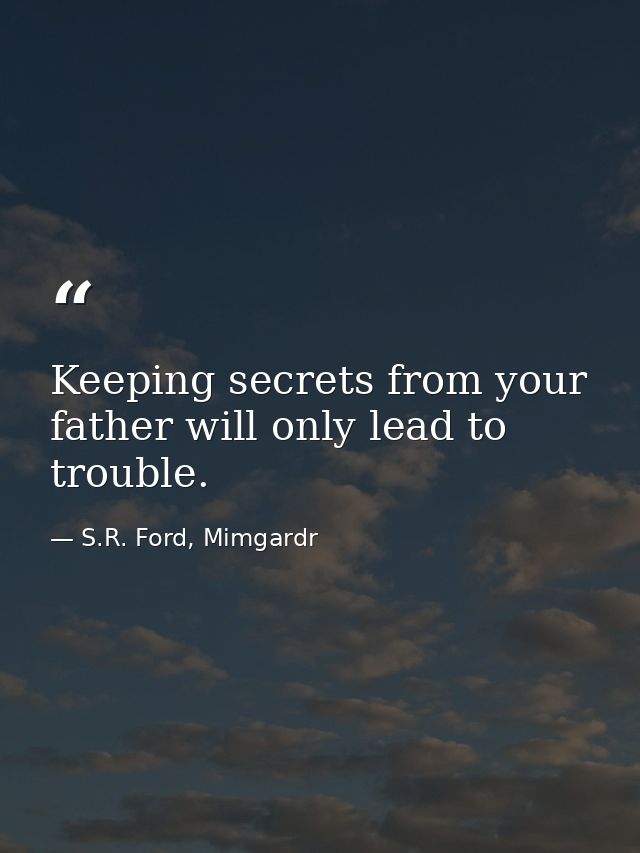 Keeping secrets from your father will only lead to trouble. — S.R. Ford, Mimgardr