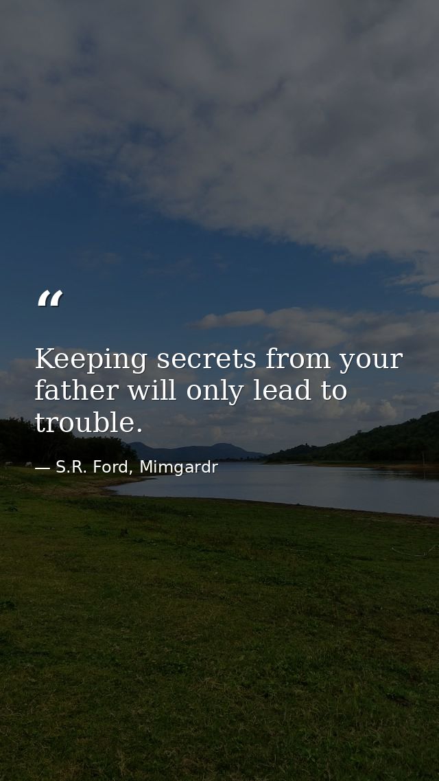 Keeping secrets from your father will only lead to trouble. — S.R. Ford, Mimgardr