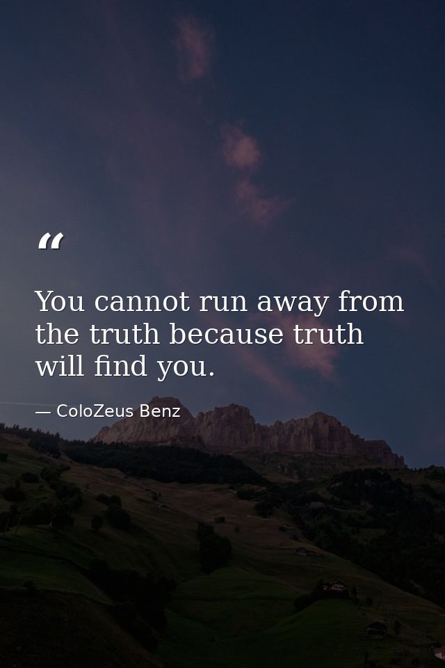 You cannot run away from the truth because truth will find you. — ColoZeus Benz