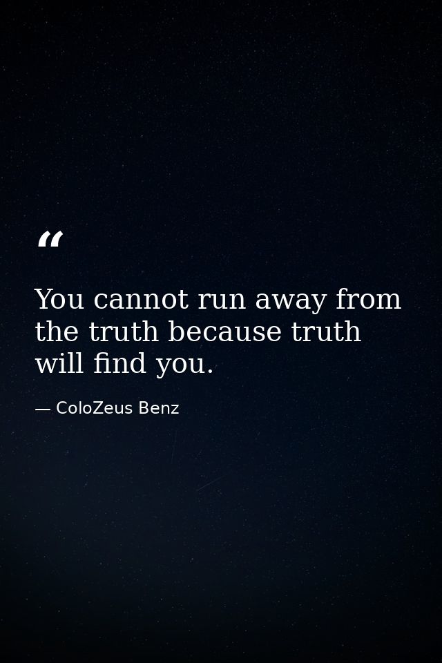 You cannot run away from the truth because truth will find you. — ColoZeus Benz