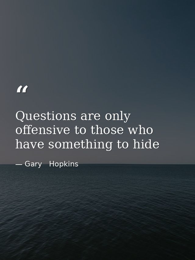 Questions are only offensive to those who have something to hide — Gary   Hopkins
