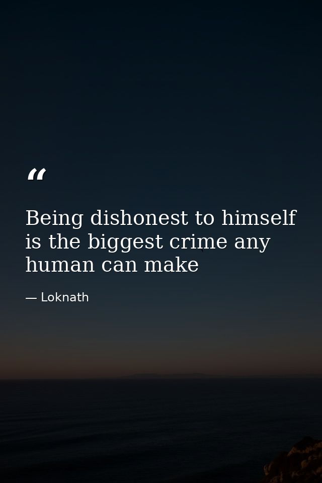 Being dishonest to himself is the biggest crime any human can make — Loknath