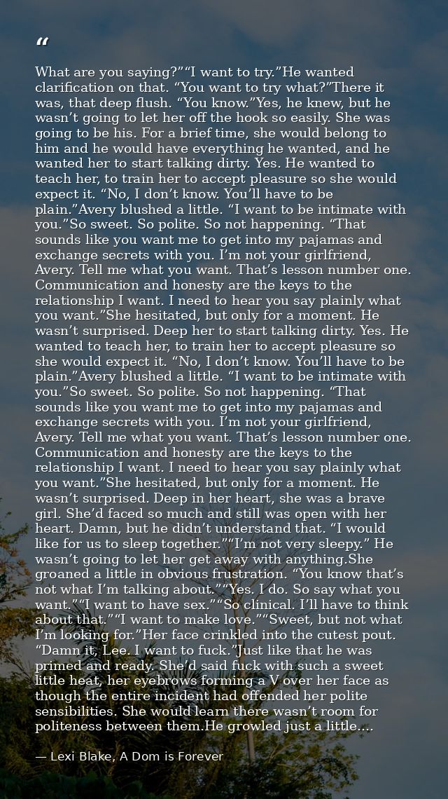 What are you saying?”“I want to try.”He wanted clarification on that. “You want to try what?”There it was, that deep flu — Lexi Blake, A Dom is Forever