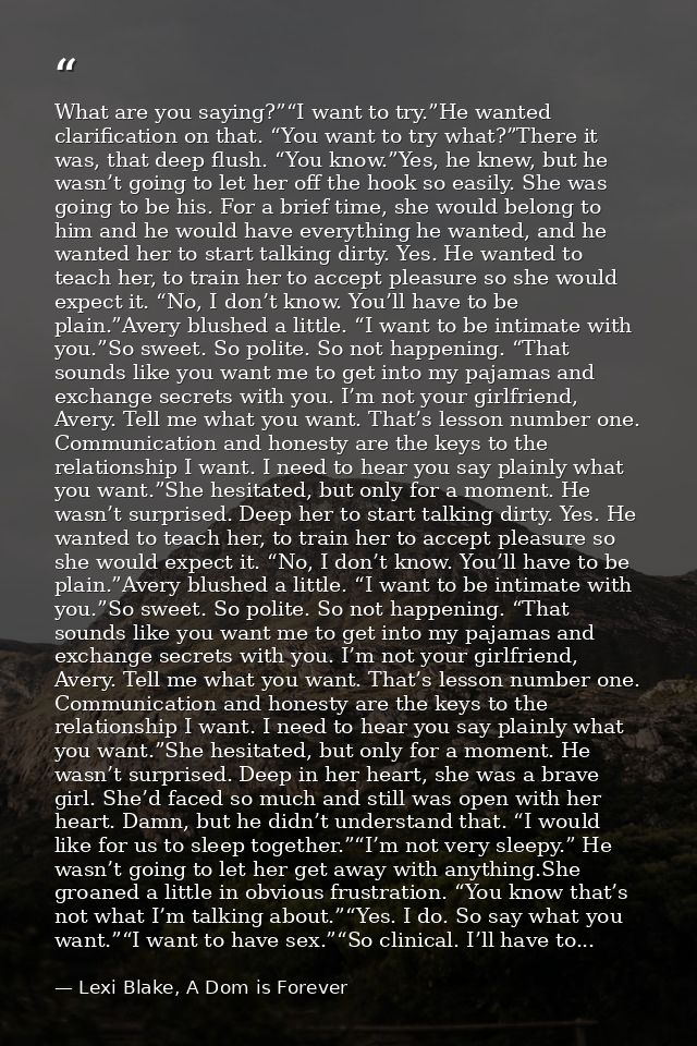 What are you saying?”“I want to try.”He wanted clarification on that. “You want to try what?”There it was, that deep flu — Lexi Blake, A Dom is Forever