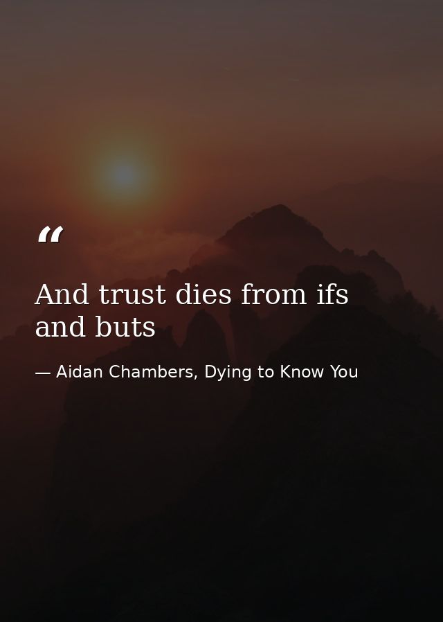 And trust dies from ifs and buts — Aidan Chambers, Dying to Know You
