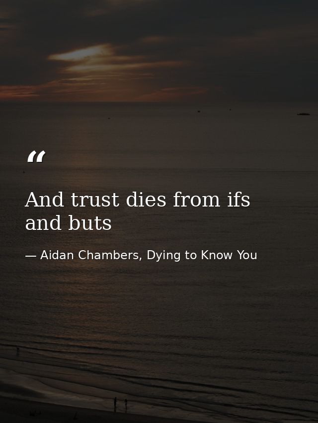 And trust dies from ifs and buts — Aidan Chambers, Dying to Know You