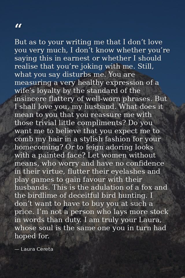 But as to your writing me that I don’t love you very much, I don’t know whether you’re saying this in earnest or whether — Laura Cereta