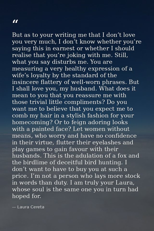 But as to your writing me that I don’t love you very much, I don’t know whether you’re saying this in earnest or whether — Laura Cereta