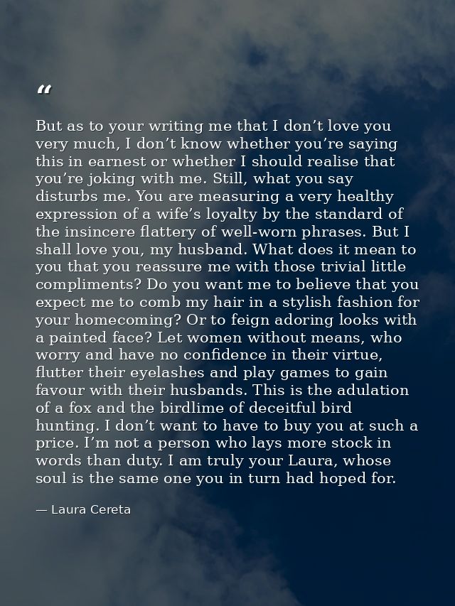 But as to your writing me that I don’t love you very much, I don’t know whether you’re saying this in earnest or whether — Laura Cereta