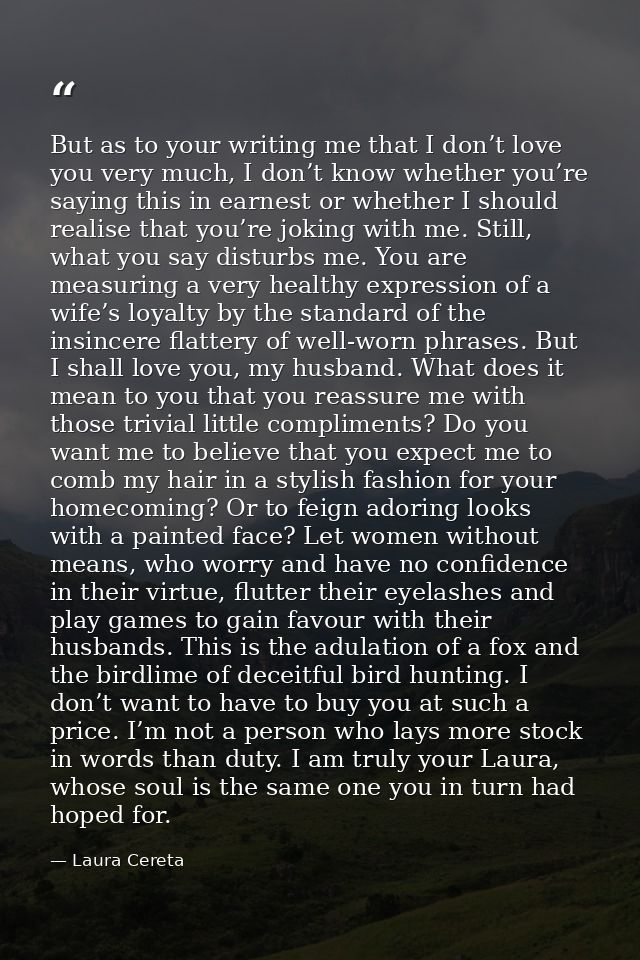 But as to your writing me that I don’t love you very much, I don’t know whether you’re saying this in earnest or whether — Laura Cereta
