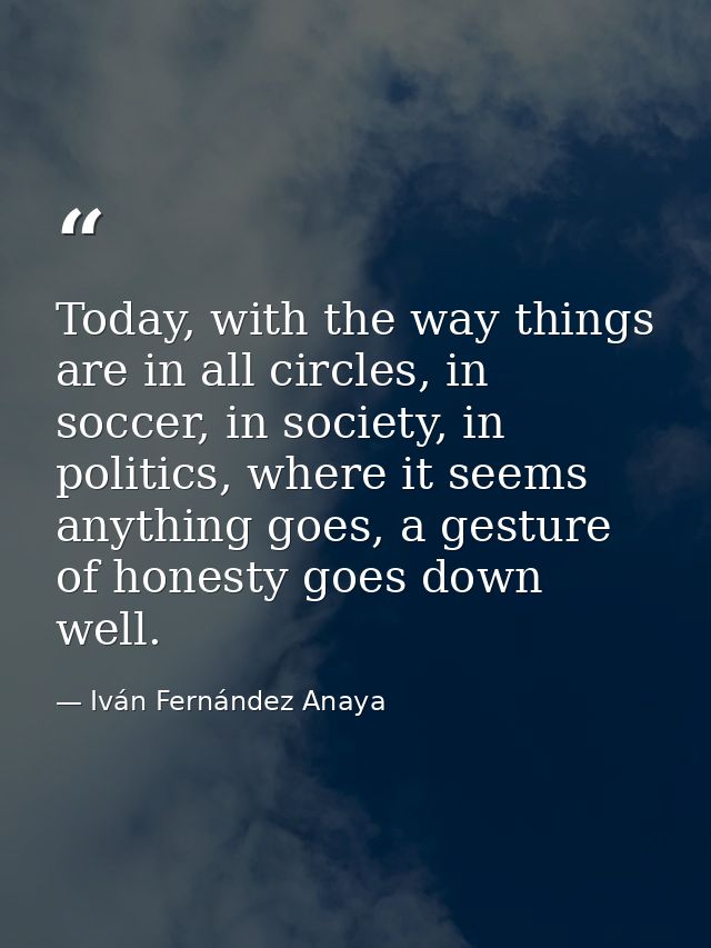 Today, with the way things are in all circles, in soccer, in society, in politics, where it seems anything goes, a gestu — Iván Fernández Anaya