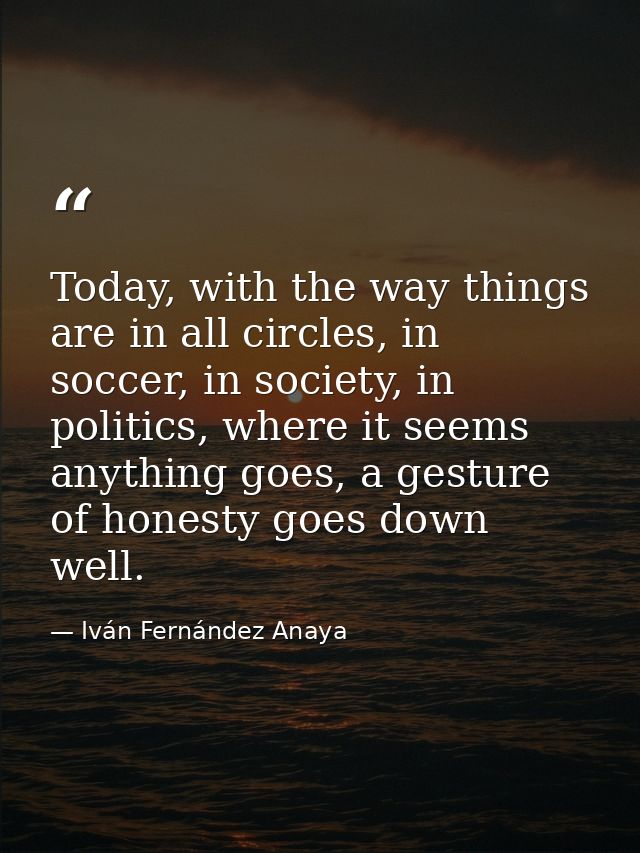 Today, with the way things are in all circles, in soccer, in society, in politics, where it seems anything goes, a gestu — Iván Fernández Anaya