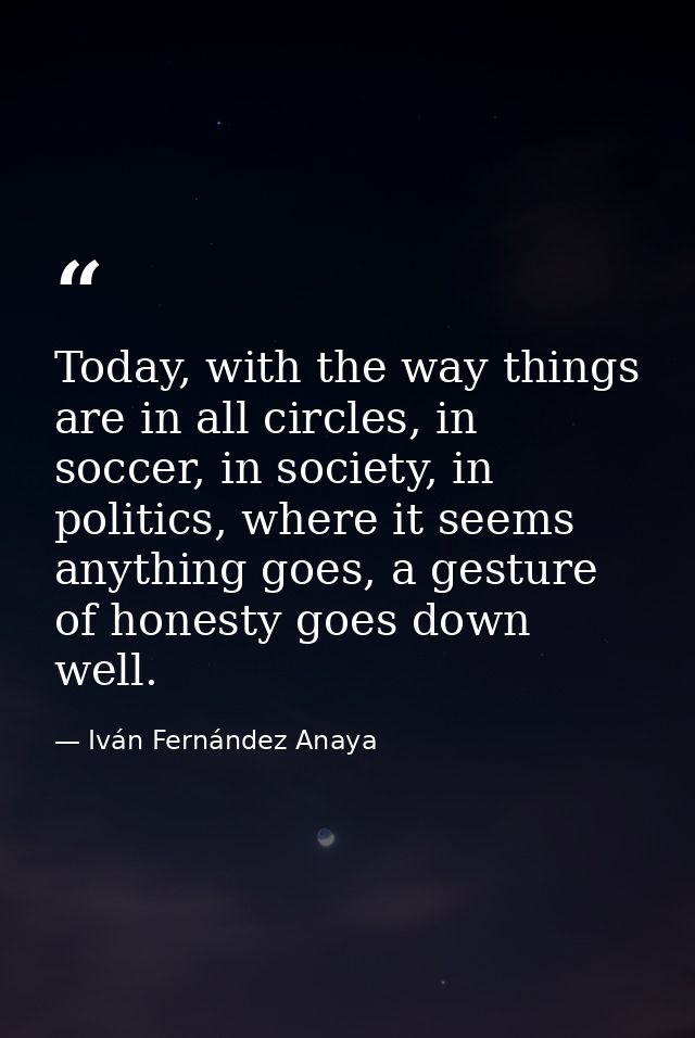 Today, with the way things are in all circles, in soccer, in society, in politics, where it seems anything goes, a gestu — Iván Fernández Anaya