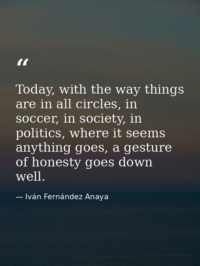 Today, with the way things are in all circles, in soccer, in society, in politics, where it seems anything goes, a gestu — Iván Fernández Anaya