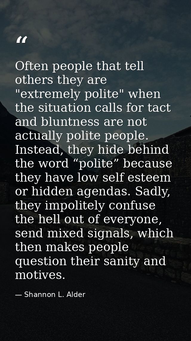 Often people that tell others they are "extremely polite" when the situation calls for tact and bluntness are not actual — Shannon L. Alder