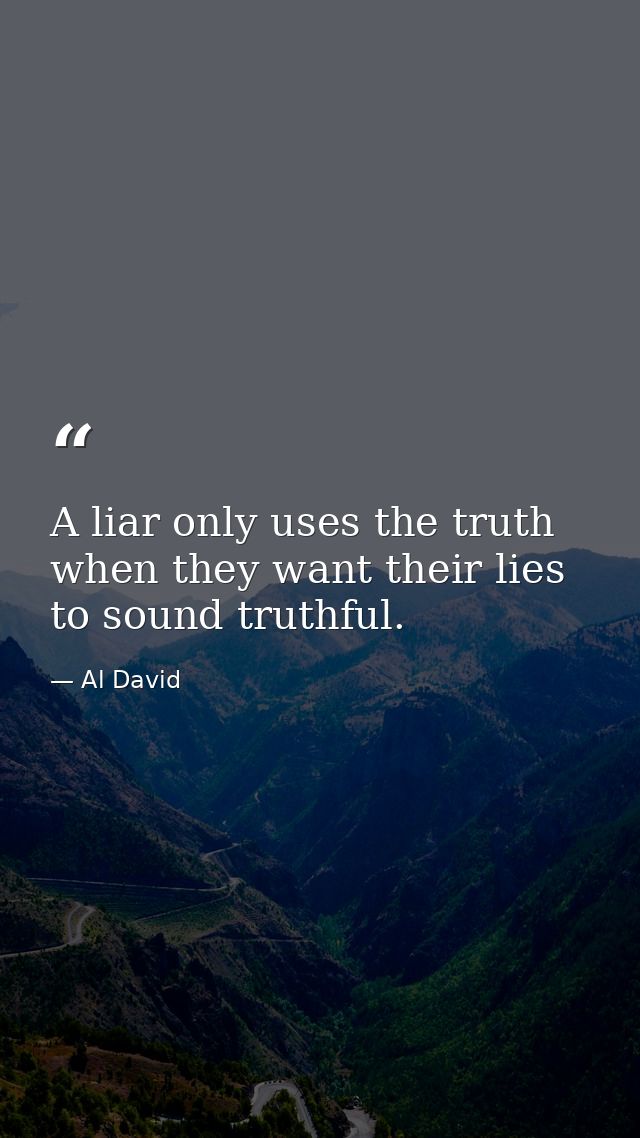 A liar only uses the truth when they want their lies to sound truthful. — Al David