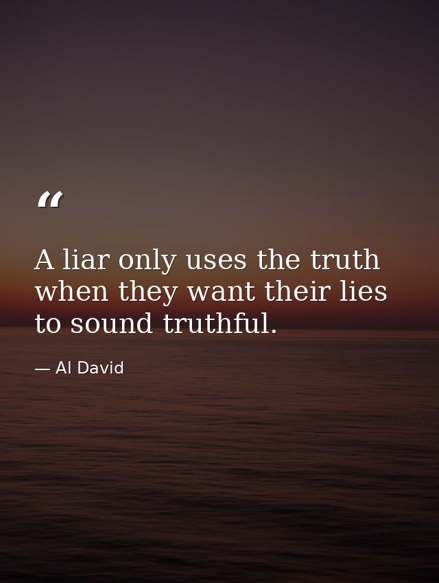 A liar only uses the truth when they want their lies to sound truthful. — Al David