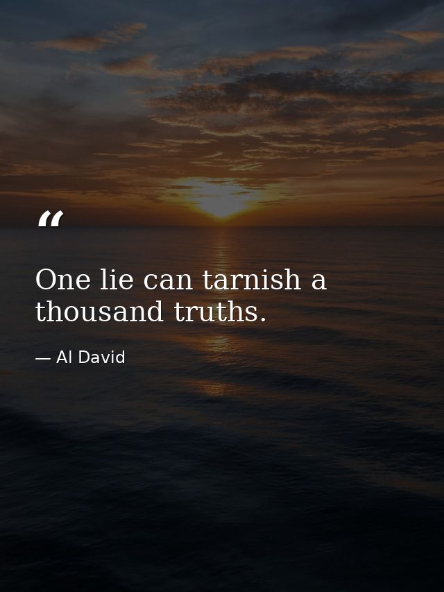 One lie can tarnish a thousand truths. — Al David