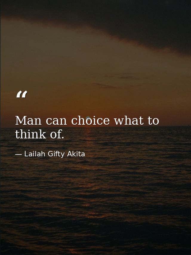 Man can choice what to think of. — Lailah Gifty Akita