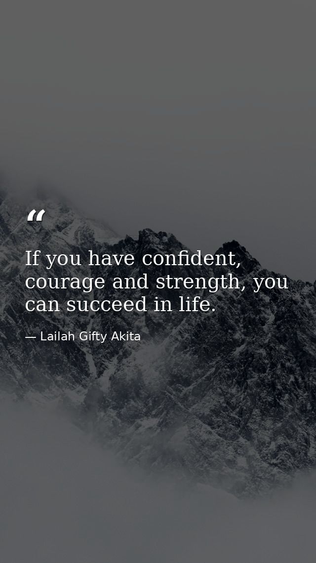 If you have confident, courage and strength, you can succeed in life. — Lailah Gifty Akita